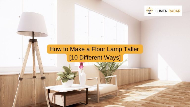 How to Make Floor Lamp Taller [10 Different Ways]