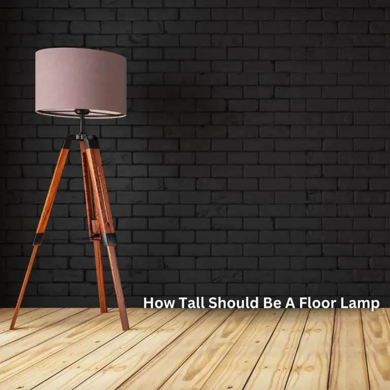 How Tall Should Be A Floor Lamp [UPDATED GUIDE