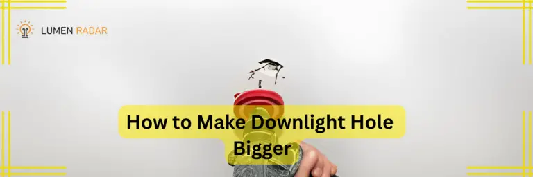 How to Make Downlight Hole Bigger [Step-by-Step]