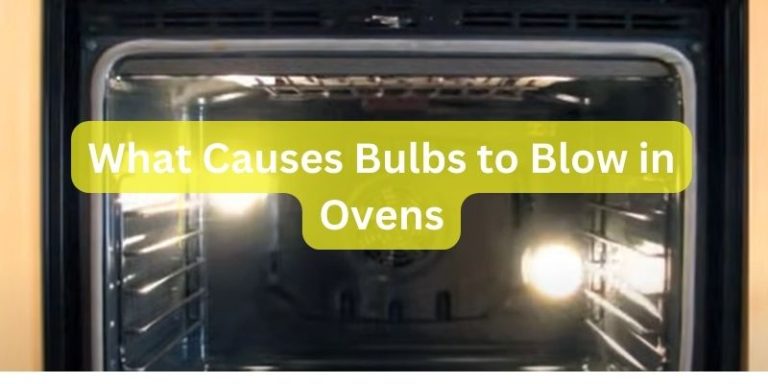 What Causes Bulbs to Blow in Ovens? [Reasons + Fixes]