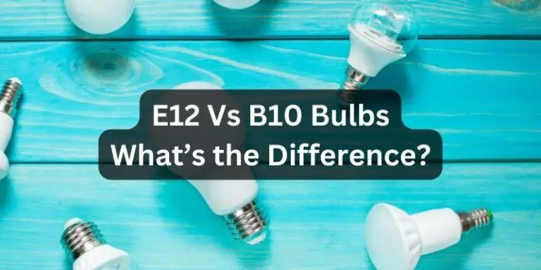 E12 Vs B10 Bulbs: Are They Interchangeable?