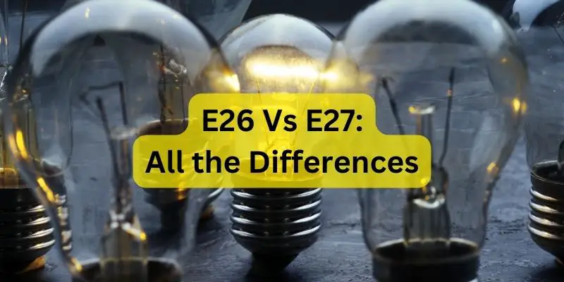 E26 Vs E27 All the Differences